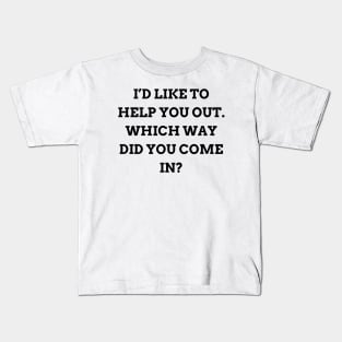 I’d like to help you out. Which way did you come in Kids T-Shirt